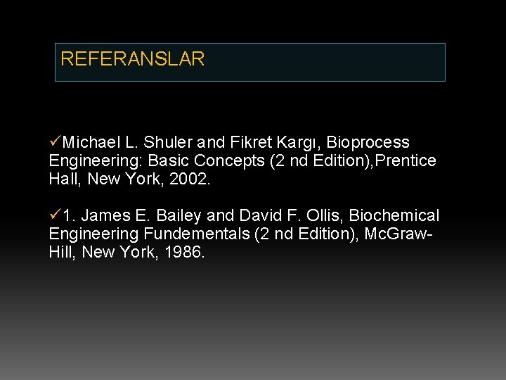 REFERANSLAR üMichael L. Shuler and Fikret Kargı, Bioprocess Engineering: Basic Concepts (2 nd Edition),