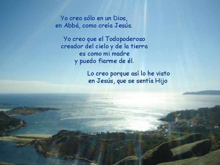 Yo creo sólo en un Dios, en Abbá, como creía Jesús. Yo creo que