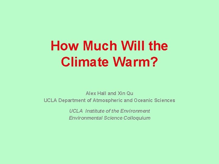 How Much Will the Climate Warm? Alex Hall and Xin Qu UCLA Department of