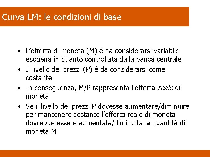 Curva LM: le condizioni di base • L’offerta di moneta (M) è da considerarsi