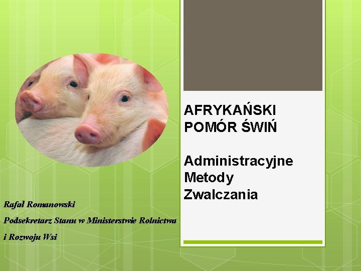 AFRYKAŃSKI POMÓR ŚWIŃ Rafał Romanowski Podsekretarz Stanu w Ministerstwie Rolnictwa i Rozwoju Wsi Administracyjne