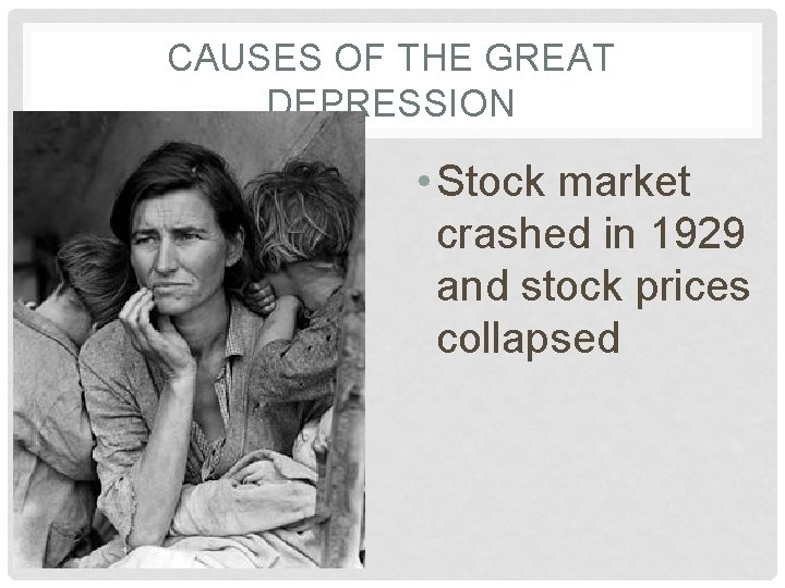 CAUSES OF THE GREAT DEPRESSION • Stock market crashed in 1929 and stock prices