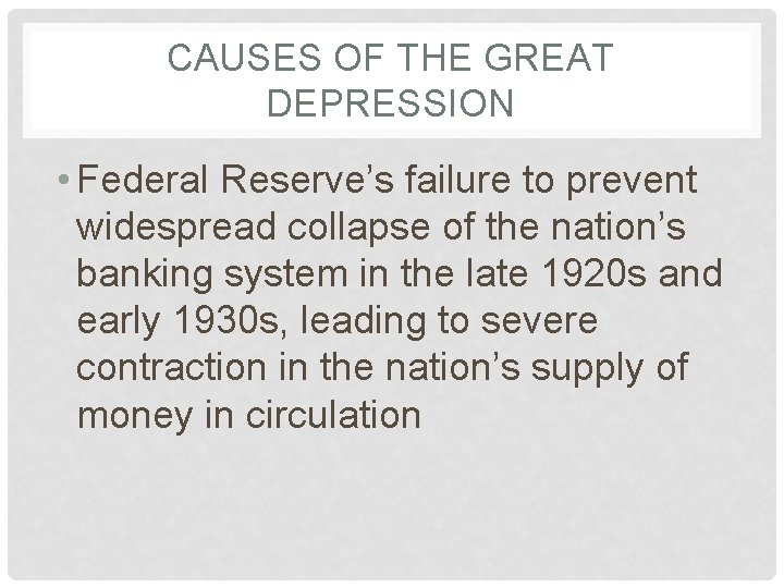 CAUSES OF THE GREAT DEPRESSION • Federal Reserve’s failure to prevent widespread collapse of