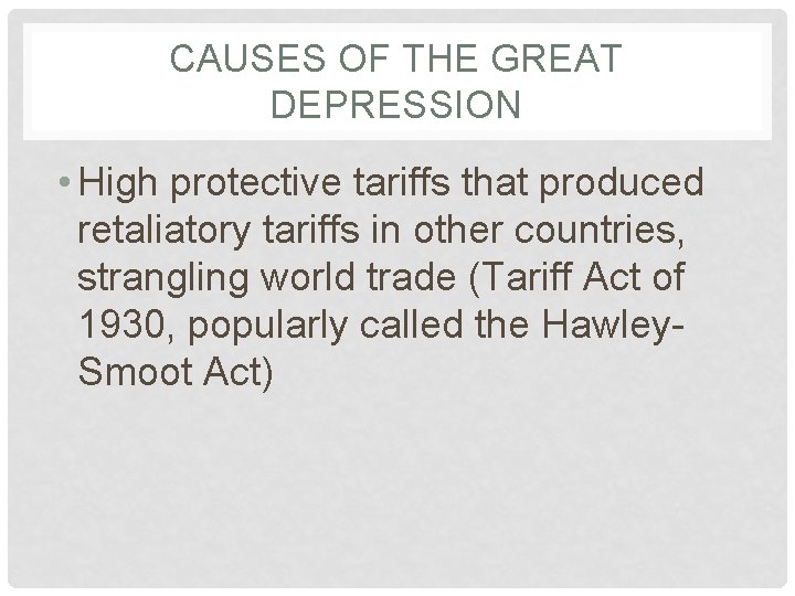 CAUSES OF THE GREAT DEPRESSION • High protective tariffs that produced retaliatory tariffs in