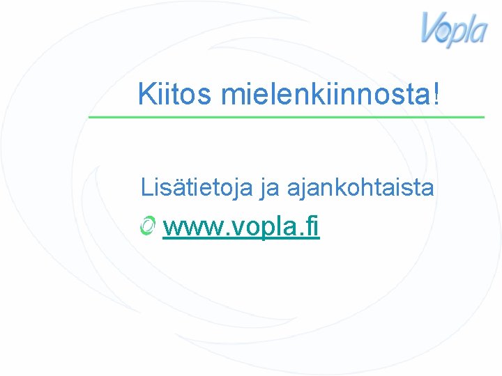 Kiitos mielenkiinnosta! Lisätietoja ja ajankohtaista www. vopla. fi 