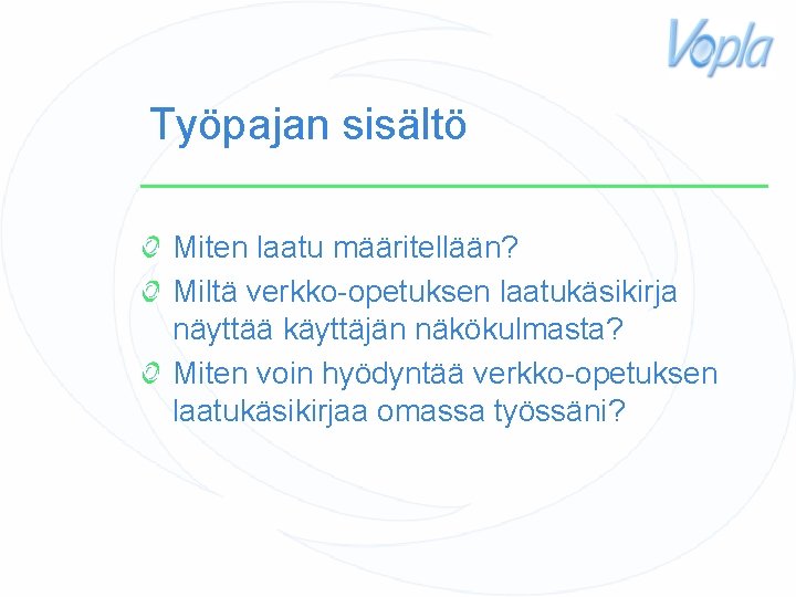 Työpajan sisältö Miten laatu määritellään? Miltä verkko-opetuksen laatukäsikirja näyttää käyttäjän näkökulmasta? Miten voin hyödyntää