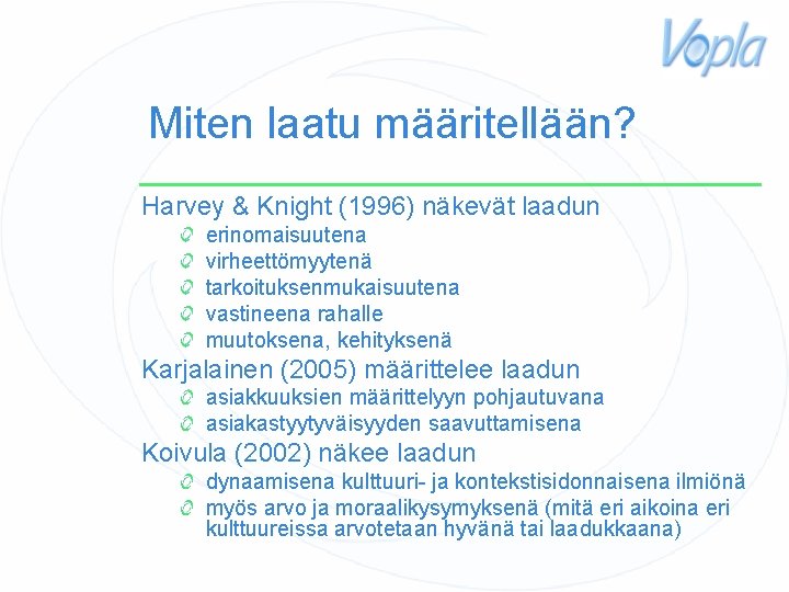 Miten laatu määritellään? Harvey & Knight (1996) näkevät laadun erinomaisuutena virheettömyytenä tarkoituksenmukaisuutena vastineena rahalle