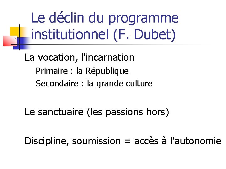 Le déclin du programme institutionnel (F. Dubet) La vocation, l'incarnation Primaire : la République