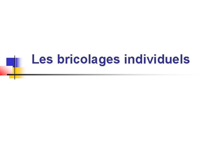 Les bricolages individuels 