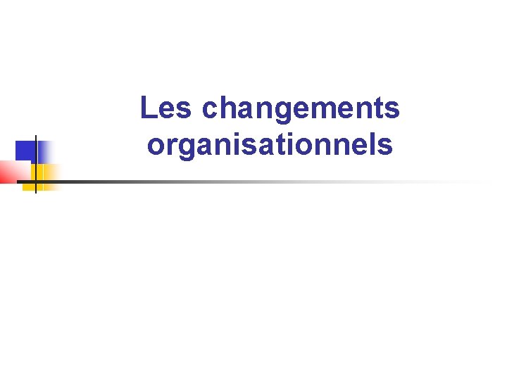 Les changements organisationnels 