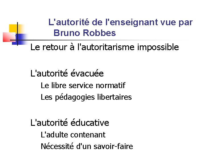 L'autorité de l'enseignant vue par Bruno Robbes Le retour à l'autoritarisme impossible L'autorité évacuée