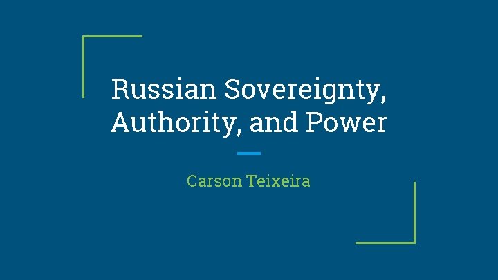 Russian Sovereignty, Authority, and Power Carson Teixeira 