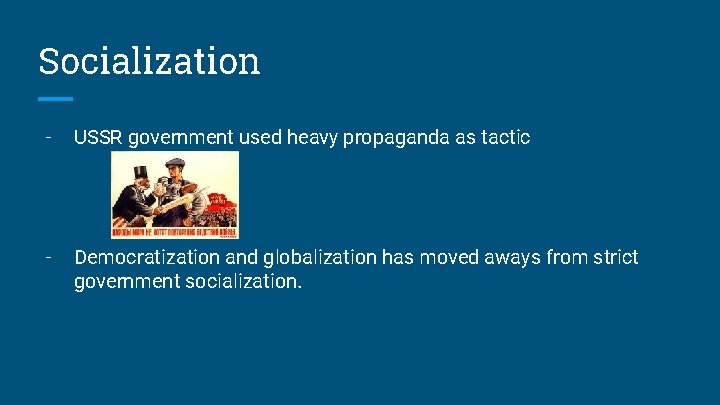 Socialization - USSR government used heavy propaganda as tactic - Democratization and globalization has