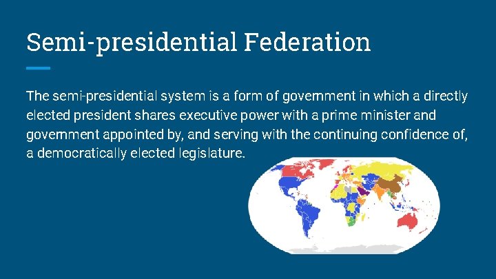 Semi-presidential Federation The semi-presidential system is a form of government in which a directly
