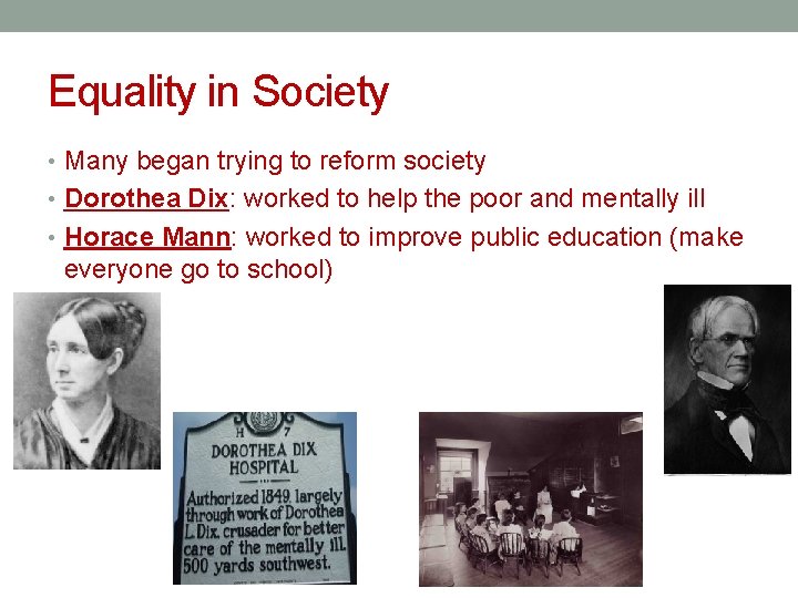 Equality in Society • Many began trying to reform society • Dorothea Dix: worked