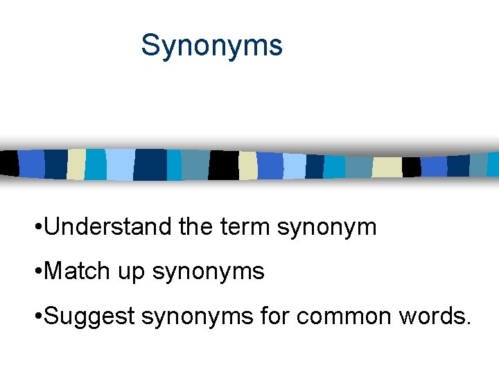 Synonyms • Understand the term synonym • Match up synonyms • Suggest synonyms for