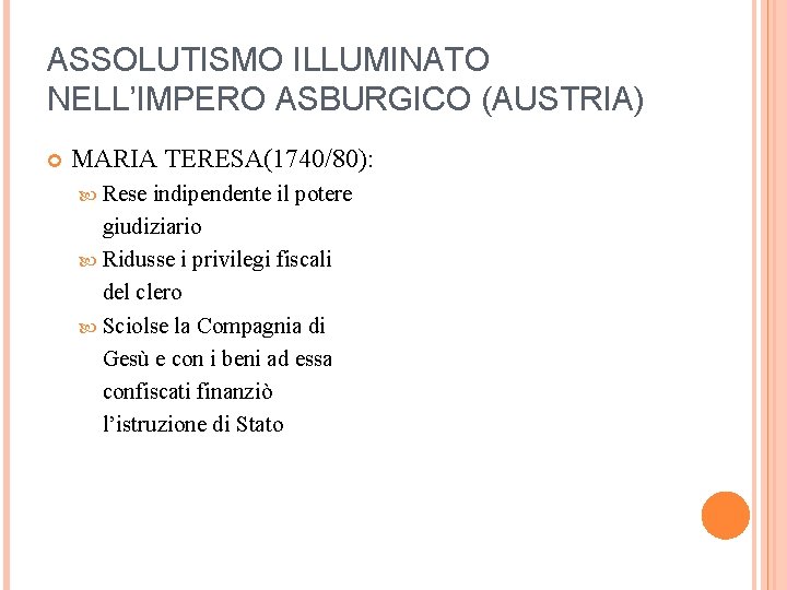 ASSOLUTISMO ILLUMINATO NELL’IMPERO ASBURGICO (AUSTRIA) MARIA TERESA(1740/80): Rese indipendente il potere giudiziario Ridusse i