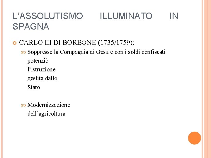 L’ASSOLUTISMO SPAGNA ILLUMINATO CARLO III DI BORBONE (1735/1759): Soppresse la Compagnia di Gesù e