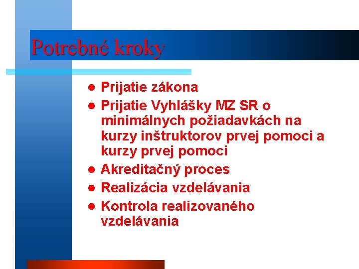 Potrebné kroky l l l Prijatie zákona Prijatie Vyhlášky MZ SR o minimálnych požiadavkách