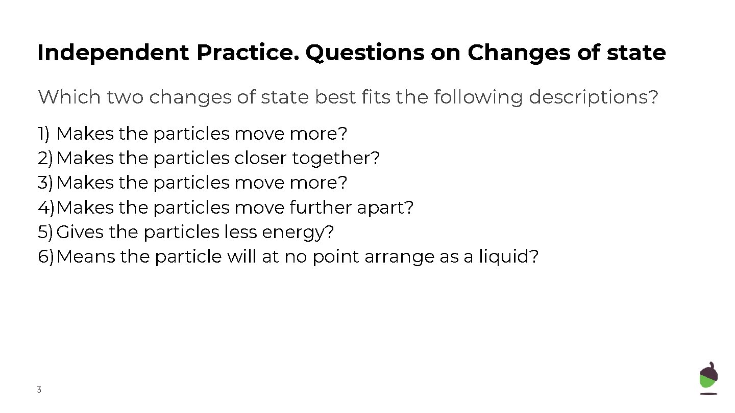 Independent Practice. Questions on Changes of state Which two changes of state best fits