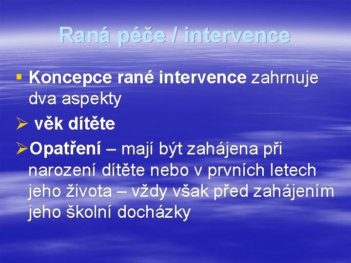 Raná péče / intervence § Koncepce rané intervence zahrnuje dva aspekty Ø věk dítěte