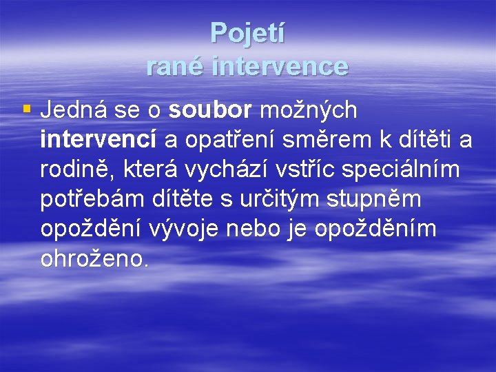 Pojetí rané intervence § Jedná se o soubor možných intervencí a opatření směrem k