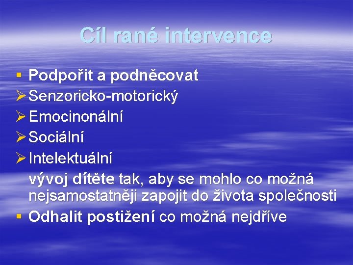 Cíl rané intervence § Podpořit a podněcovat Ø Senzoricko-motorický Ø Emocinonální Ø Sociální Ø