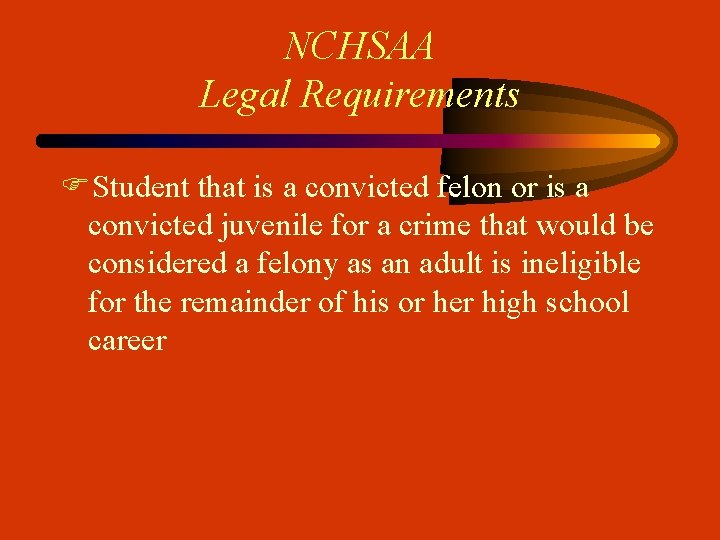 NCHSAA Legal Requirements FStudent that is a convicted felon or is a convicted juvenile