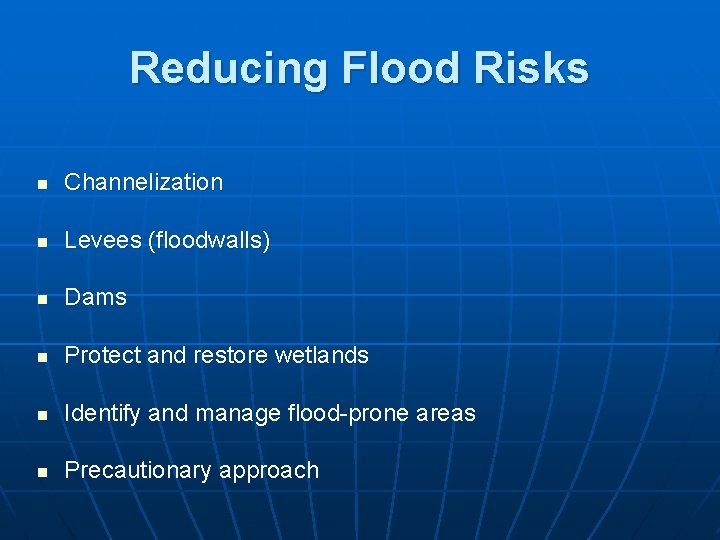 Reducing Flood Risks n Channelization n Levees (floodwalls) n Dams n Protect and restore