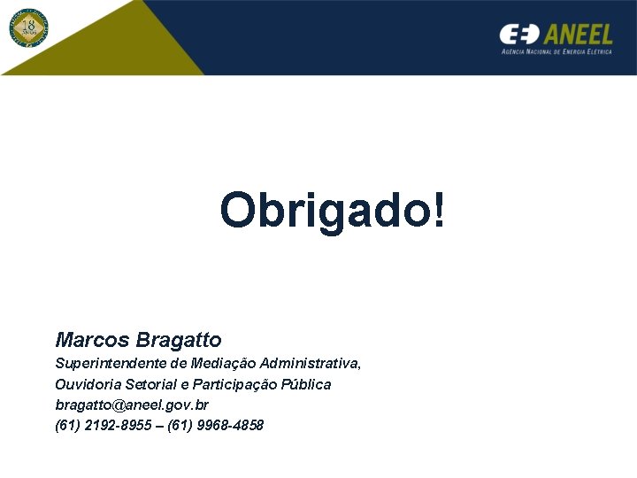Obrigado! Marcos Bragatto Superintendente de Mediação Administrativa, Ouvidoria Setorial e Participação Pública bragatto@aneel. gov.