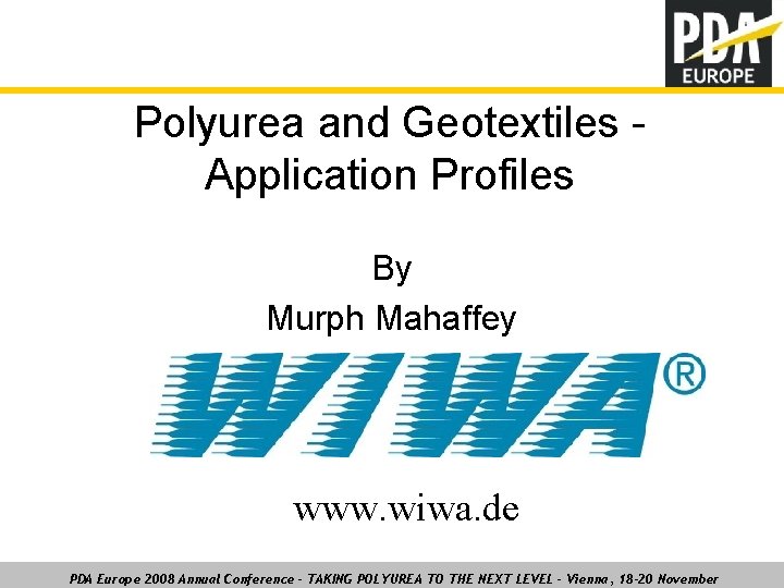 Polyurea and Geotextiles Application Profiles By Murph Mahaffey www. wiwa. de PDA Europe 2008