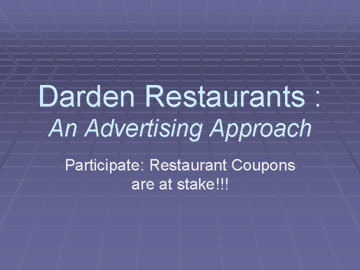 Darden Restaurants : An Advertising Approach Participate: Restaurant Coupons are at stake!!! 