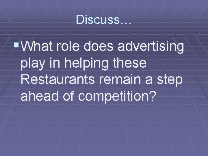 Discuss… §What role does advertising play in helping these Restaurants remain a step ahead