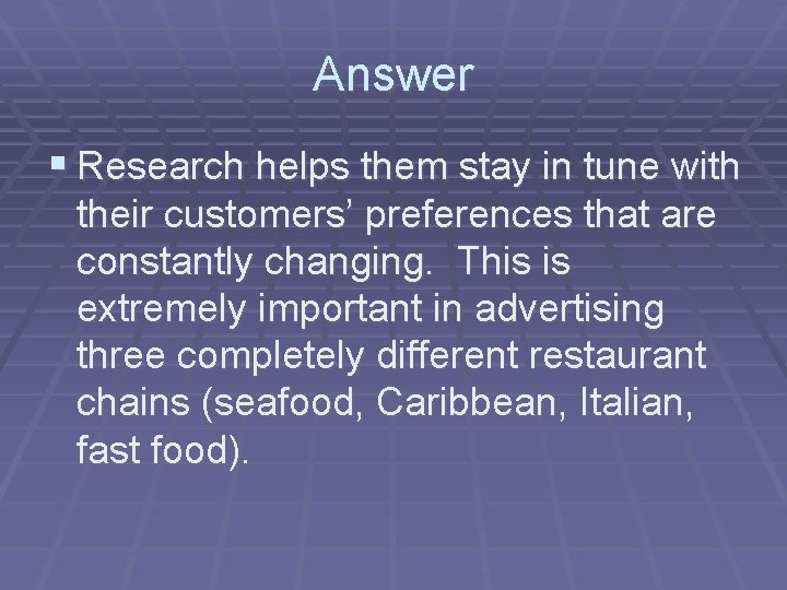 Answer § Research helps them stay in tune with their customers’ preferences that are