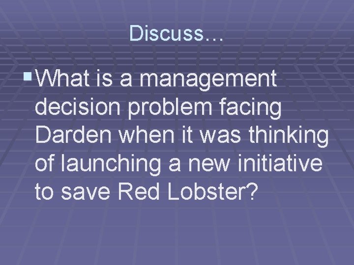 Discuss… §What is a management decision problem facing Darden when it was thinking of