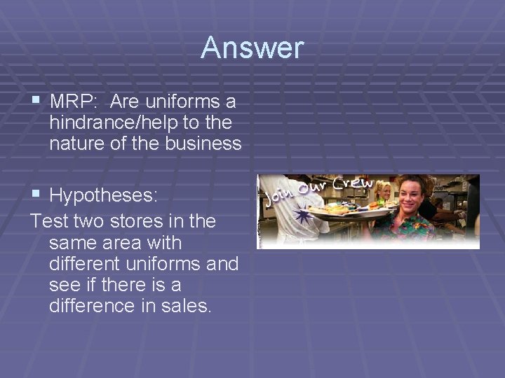 Answer § MRP: Are uniforms a hindrance/help to the nature of the business §