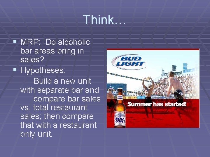 Think… § MRP: Do alcoholic bar areas bring in sales? § Hypotheses: Build a