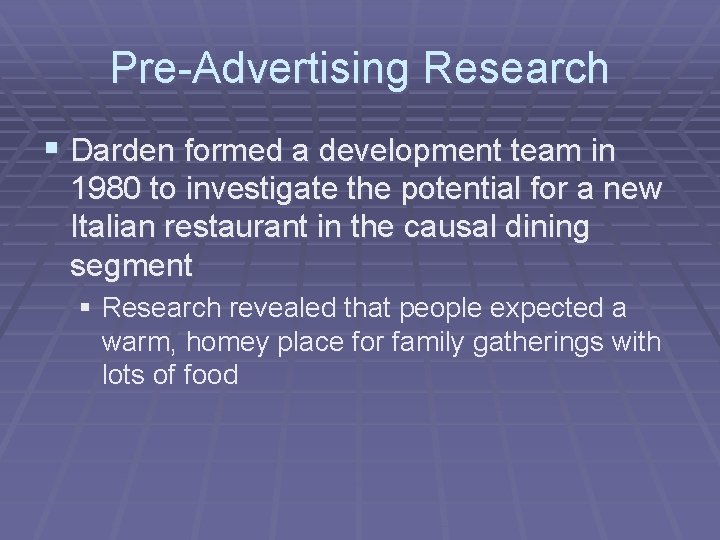 Pre-Advertising Research § Darden formed a development team in 1980 to investigate the potential