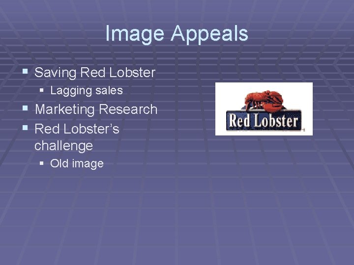 Image Appeals § Saving Red Lobster § Lagging sales § § Marketing Research Red