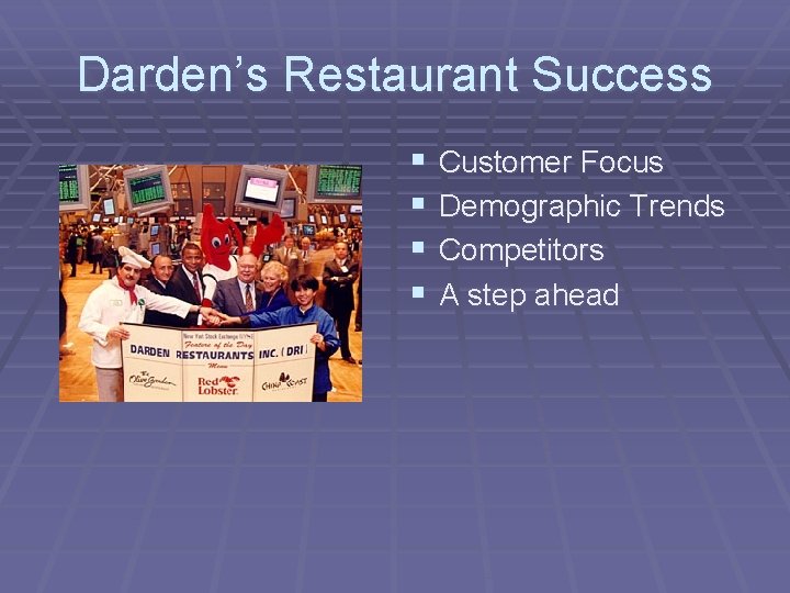 Darden’s Restaurant Success § § Customer Focus Demographic Trends Competitors A step ahead 
