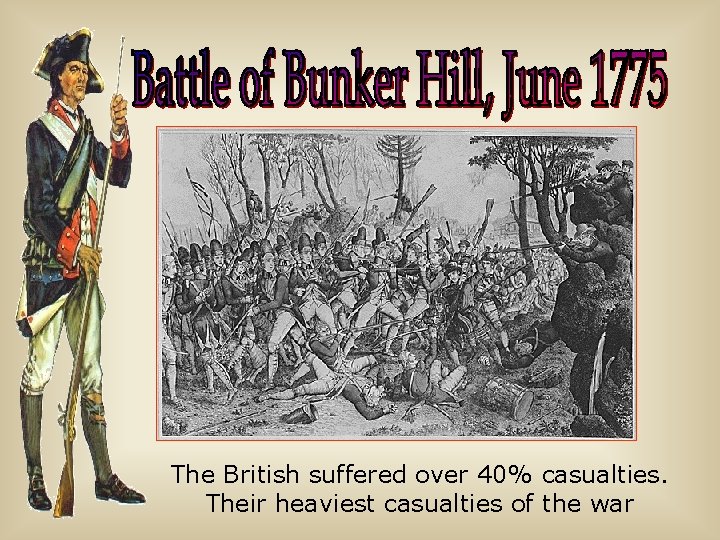 The British suffered over 40% casualties. Their heaviest casualties of the war 