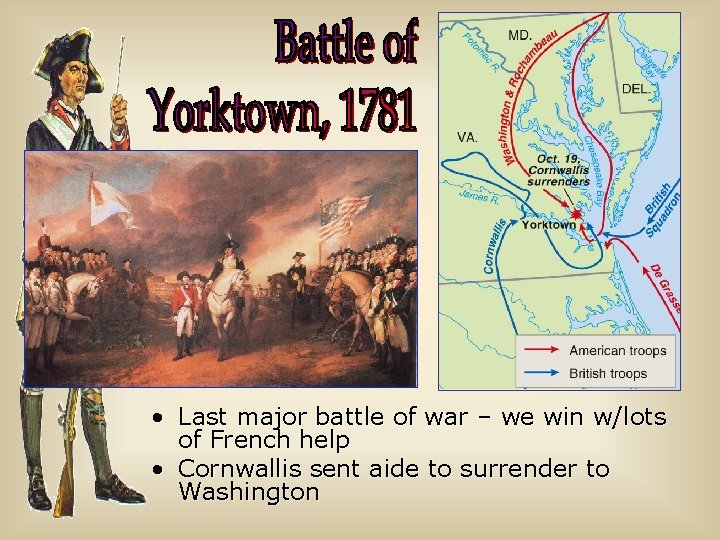  • Last major battle of war – we win w/lots of French help