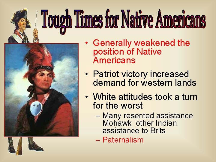  • Generally weakened the position of Native Americans • Patriot victory increased demand
