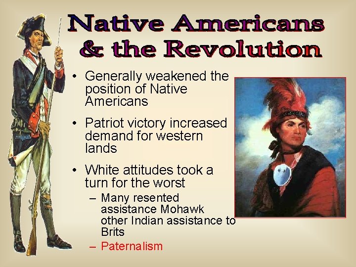  • Generally weakened the position of Native Americans • Patriot victory increased demand