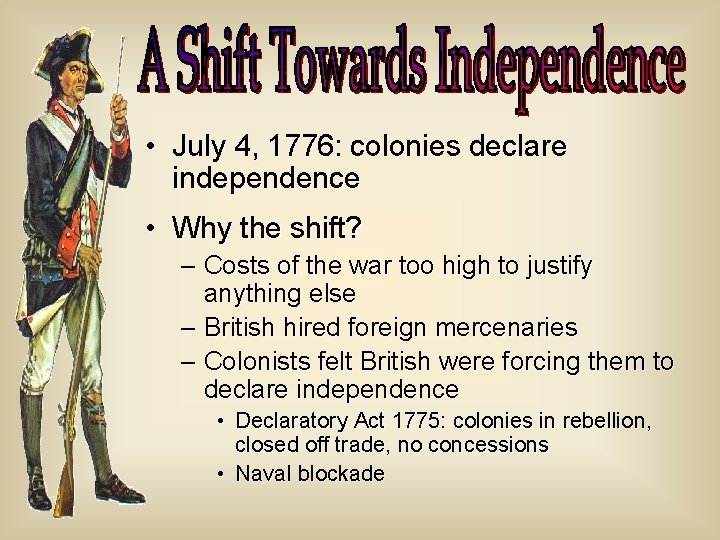  • July 4, 1776: colonies declare independence • Why the shift? – Costs