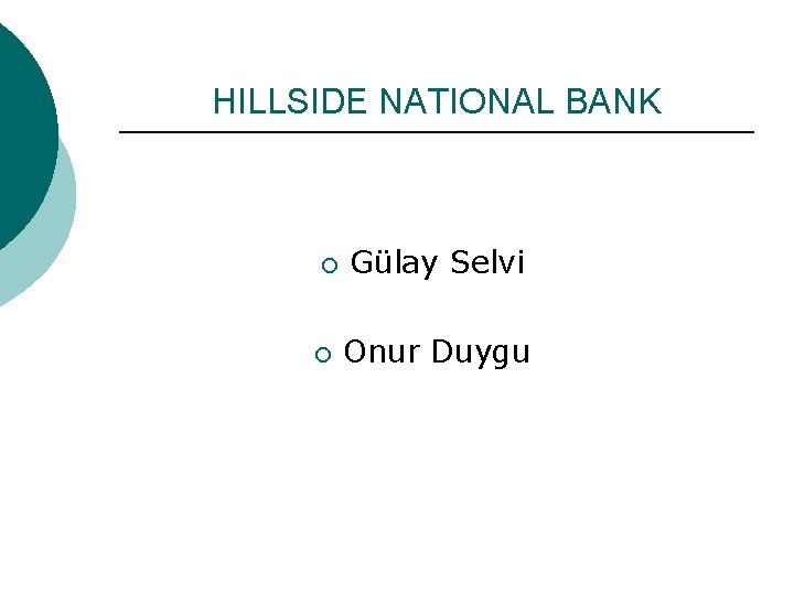 HILLSIDE NATIONAL BANK ¡ ¡ Gülay Selvi Onur Duygu 