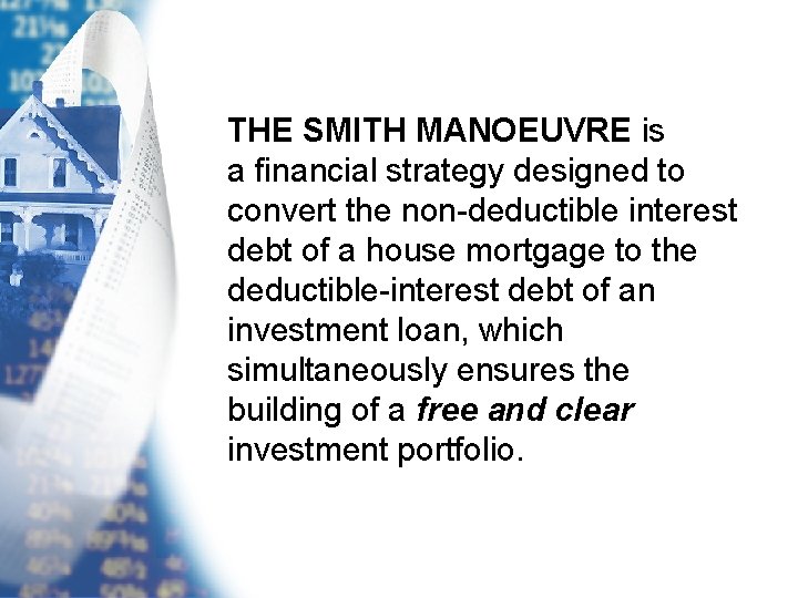 THE SMITH MANOEUVRE is a financial strategy designed to convert the non-deductible interest debt