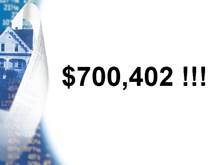 $700, 402 !!! 