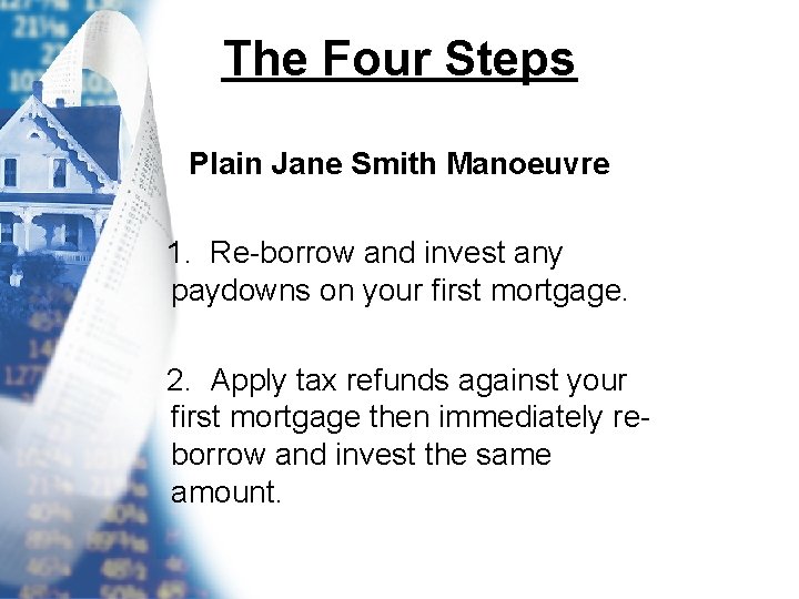 The Four Steps Plain Jane Smith Manoeuvre 1. Re-borrow and invest any paydowns on