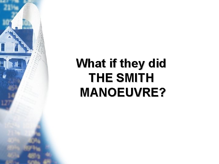 What if they did THE SMITH MANOEUVRE? 